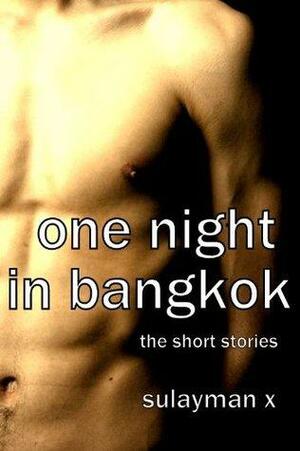 One Night in Bangkok: The Short Stories by Sulayman X