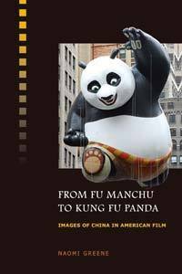 From Fu Manchu to Kung Fu Panda: Images of China in American Film by Naomi Greene