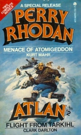 Menace of Atomigeddon and Flight From Tarkihl (Perry Rhodan Special Release #2 & Atlan #2) by Clark Darlton, Kurt Mahr