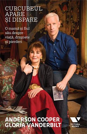 Curcubeul apare și dispare. O mamă şi fiul său despre viaţă, dragoste şi pierderi by Gloria Vanderbilt, Anderson Cooper, Anderson Cooper