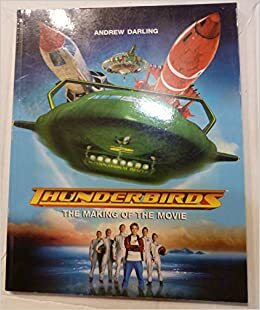 Thunderbirds: The Making of the Movie by Andrew Darling, Reynolds &amp; Hearn