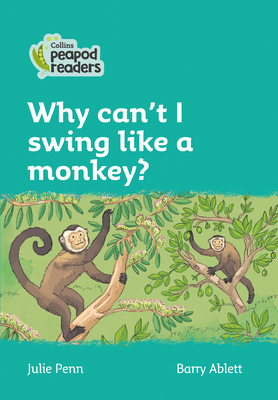 Why Can't I Swing Like a Monkey?: Level 3 by Julie Penn