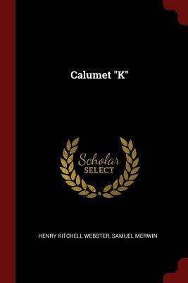 Calumet K by Samuel Merwin, Henry Kitchell Webster