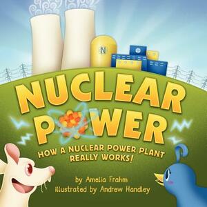 Nuclear Power: How a Nuclear Power Plant Really Works! (a Mom's Choice Award Recipient) by Amelia Frahm