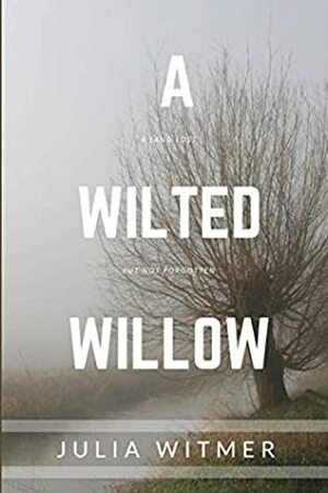 A Wilted Willow: A Land Lost, but Not Forgotten by Julia Witmer