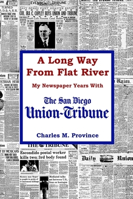 A Long Way From Flat River: My Newspaper Years With The San Diego Union-Tribune by Charles M. Province