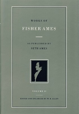 Works of Fisher Ames: In Two Volumes by Wb Allen, Fisher Ames