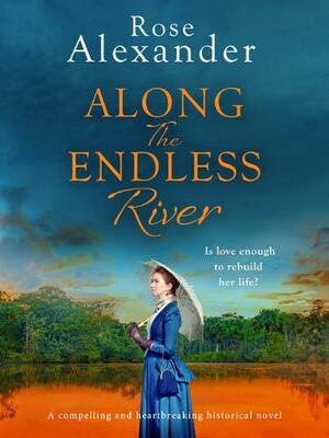 Along the Endless River by Rose Alexander