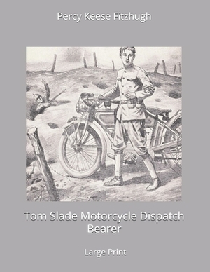 Tom Slade Motorcycle Dispatch Bearer: Large Print by Percy Keese Fitzhugh