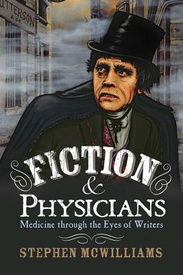 Fiction & Physicians: Medicine Through the Eyes of Writers by Stephen McWilliams