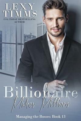 Billionaire Makes Millions: Billionaire Workplace Steamy Romance by Lexy Timms