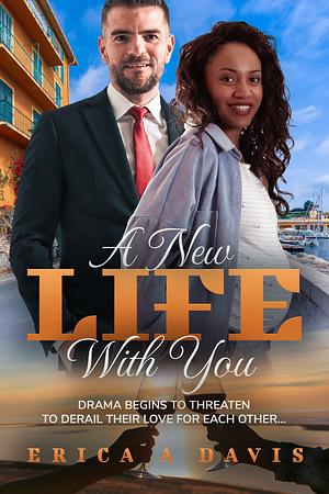 A New Life With You by Erica A. Davis, Erica A. Davis