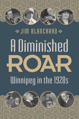 A Diminished Roar: Winnipeg in the 1920s by Jim Blanchard