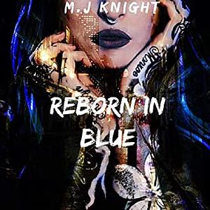 Reborn In Blue by M.J. Knight