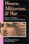 Women, Militarism, and War: Essays in History, Politics, and Social Theory by Jean Bethke Elshtain