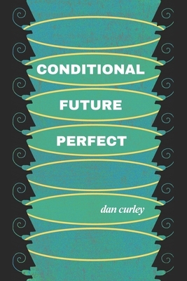 Conditional Future Perfect: Poems by Dan Curley