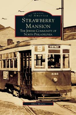 Strawberry Mansion: The Jewish Community of North Philadelphia by Allen Meyers