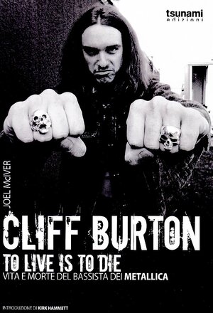 Cliff Burton: To Live Is To Die:Vita e morte del bassista dei Metallica by Joel McIver