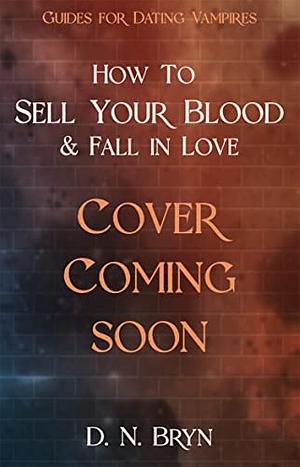 How to Sell Your Blood & Fall in Love by D.N. Bryn
