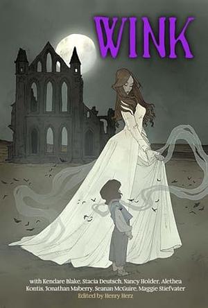 Wink: Young Adult Tales that Wink at Classic Children's Books by Henry Herz, Kendare Blake, Seanan McGuire, Jonathan Maberry, Maggie Stiefvater