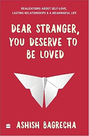 Dear Stranger, you deserve to be loved by Ashish Bagrecha