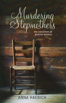 Murdering Stepmothers: The Execution of Martha Rendell by Anna Haebich