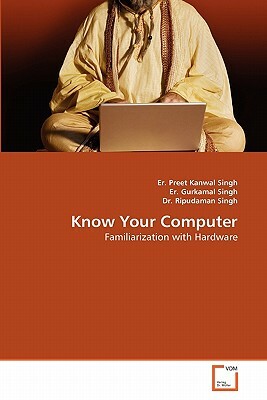 Know Your Computer by Er Preet Kanwal Singh, Ripudaman Singh, Er Gurkamal Singh