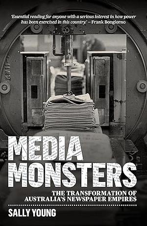 Media Monsters: The Transformation of Australia's Newspaper Empires by Sally Young