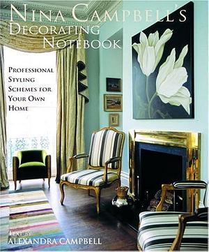 Nina Campbell's Decorating Notebook: Insider Secrets and Decorating Ideas for Your Home by Nina Campbell