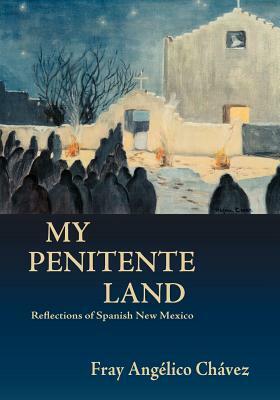 My Penitente Land by Angelico Chavez, Fray Angelico Chavez