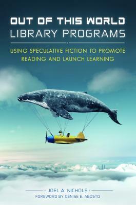 Out of This World Library Programs: Using Speculative Fiction to Promote Reading and Launch Learning by Joel A. Nichols