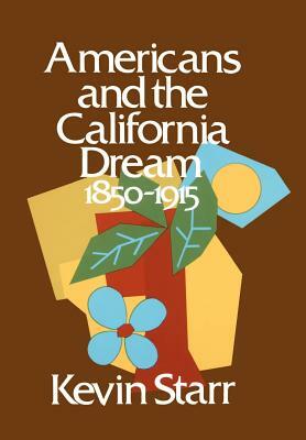 Americans and the California Dream: 1850-1915 by Kevin Starr