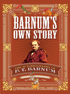 Barnum's Own Story: The Autobiography of P. T. Barnum by P.T. Barnum