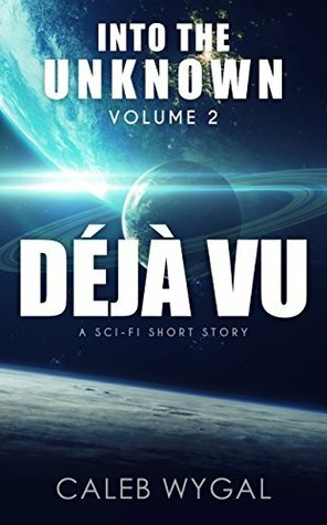 Deja Vu (Into the Unknown Book 2) by Caleb Wygal