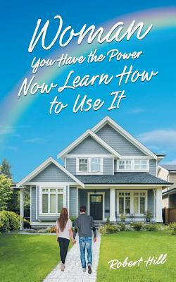 Woman You Have the Power Now Learn How to Use It by Robert Hill