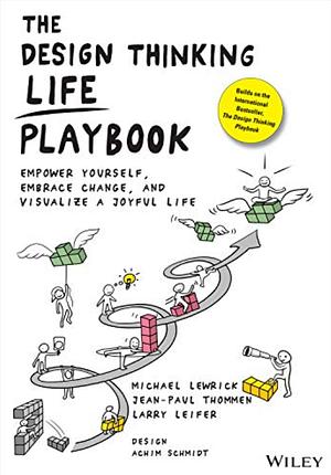The Design Thinking Life Playbook: Empower Yourself, Embrace Change, and Visualize a Joyful Life by Jean-Paul Thommen, Larry Leifer, Michael Lewrick