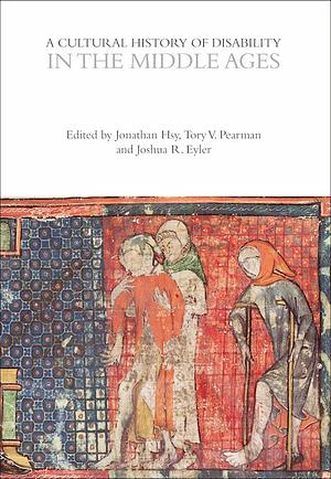 A Cultural History of Disability in the Middle Ages by Robert McRuer, Joshua R. Eyler, Tory V. Pearman, Jonathan Hsy, David Bolt