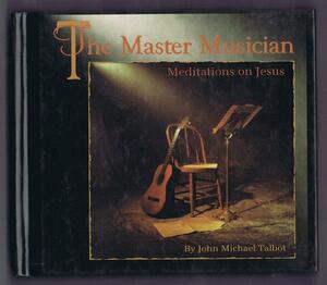 The Master Musician: Meditations of Jesus by John Michael Talbot