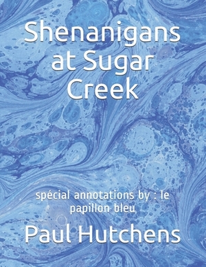 Shenanigans at Sugar Creek: spécial annotations by: le papillon bleu by Paul Hutchens