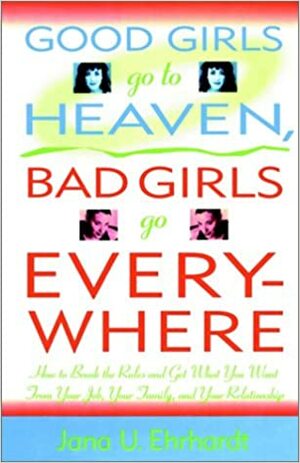 Good Girls Go to Heaven, Bad Girls Go Everywhere by Ute Ehrhardt