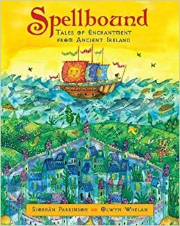 Spellbound: Tales of Enchantment from Ancient Ireland by Siobhán Parkinson
