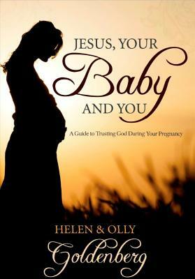 Jesus, Your Baby and You: A Guide to Trusting God During Your Pregnancy by Helen Goldenberg, Olly Goldenberg