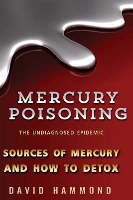 Mercury Poisoning: The Undiagnosed Epidemic by David Hammond