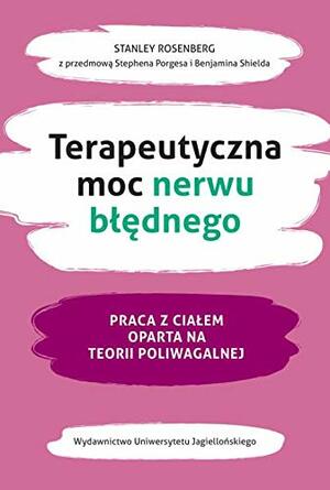 Terapeutyczna moc nerwu błędnego. Praca z ciałem oparta na teorii poliwagalnej by Stephen W. Porges, Benjamin Shield, Stanley Rosenberg