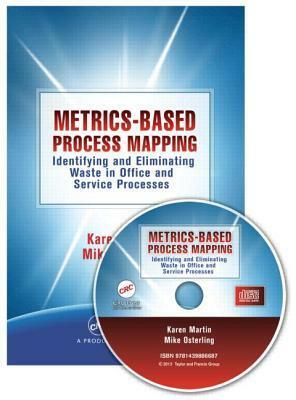 Metrics-Based Process Mapping: Identifying and Eliminating Waste in Office and Service Processes by Mike Osterling, Karen Martin