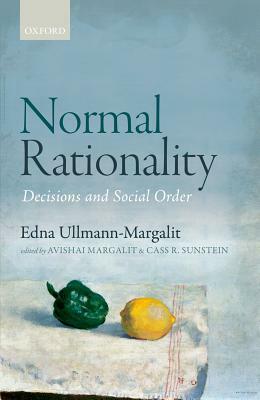 Normal Rationality: Decisions and Social Order by Edna Ullmann-Margalit