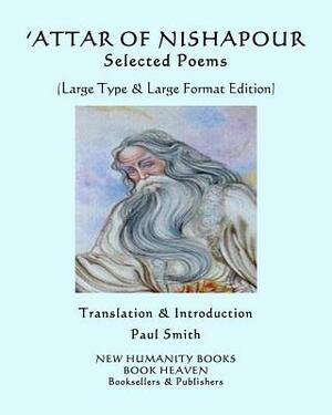 'attar of Nishapour: Selected Poems: (Large Type & Large Format Edition) by 'Attar