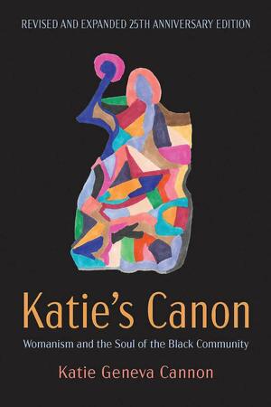 Katie's Canon: Womanism and the Soul of the Black Community, Revised and Expanded 25th Anniversary Edition by Katie Geneva Cannon