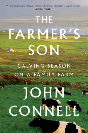 The Farmer's Son: Calving Season on a Family Farm by John Connell
