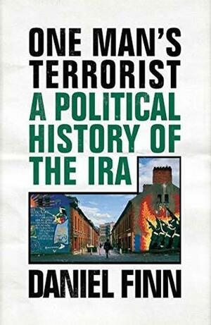 One Man's Terrorist: A Political History of the IRA by Daniel Finn